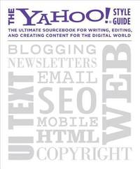 The Yahoo! Style Guide : The Ultimate Sourcebook for Writing, Editing, and Creating Content for...