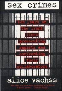Sex Crimes : Ten Years on the Front Lines Prosecuting Rapists and Confronting Their Collaborators