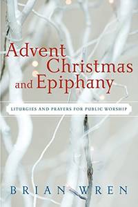 Advent, Christmas, and Epiphany: Liturgies and Prayers for Public Worship