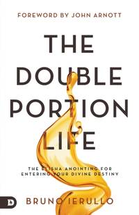 The Double Portion Life: The Elisha Anointing for Entering Your Divine Destiny