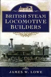 British Steam Locomotive Builders by James W. Lowe - 2014