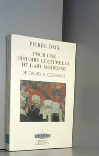 Pour une histoire culturelle de l&#039;art moderne : De David Ã  CÃ©zanne by Pierre Daix - 1998