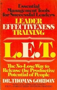 Leader Effectiveness Training LET.: The No Lose Way to Release the Productive Potential of Peopl L. E.