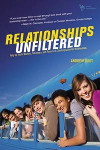 Relationships Unfiltered: Help for Youth Workers, Volunteers, and Parents on Creating Authentic...