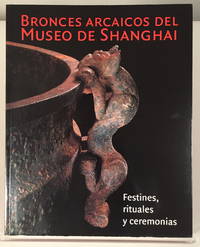 Bronces Arcaicos Del Museo De Shanghai: Festines, rituales y ceremonias