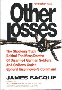 Other Losses: the Shocking Truth Behind the Mass Deaths of Disarmed German Soldiers and Civilians Under General Eisenhower&#039;s Command by Bacque, James - 1991