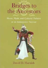 Bridges to the Ancestors Music, Myth, And Cultural Politics at an Indonesian Festival