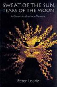 Sweat of the Sun, Tears of the Moon : A Chronicle of an Incan Treasure