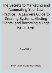The Secrets to Marketing and Automating Your Law Practice : A Lawyers Guide to Creating Systems,...