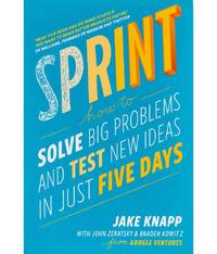 Sprint: How To Solve Big Problems and Test New Ideas in Just Five Days by Jake Knapp (English,...