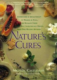 Nature's Cures : From Acupressure and Aromatherapy to Walking and Yoga--The Ultimate Guide to the...