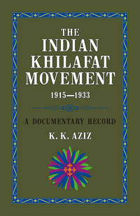THE INDIAN KHILAFAT MOVEMENT 1915-1933 by K. K. AZIZ - Hardcover - 2006 - from Sang-e-Meel Publications (SKU: Biblio409)
