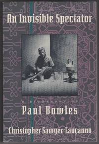 An Invisible Spectator: A Biography of Paul Bowles