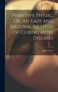 Primitive Physic, Or, An Easy and Natural Method of Curing Most Diseases
