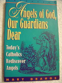 Angels of God, Our Guardians Dear:  Today's Catholics Rediscover Angels