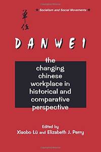 The Danwei: Changing Chinese Workplace in Historical and Comparative Perspective: Changing...