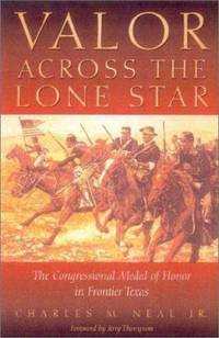 Valor Across the Lone Star: The Congressional Medal of Honor in Frontier Texas by Charles M. Neal