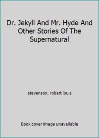 Dr. Jekyll And Mr. Hyde And Other Stories Of The Supernatural by stevenson, robert louis - 1963