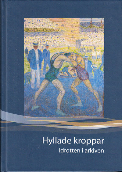 Hyllade kroppar. Idrotten i arkiven. Årsbok för…