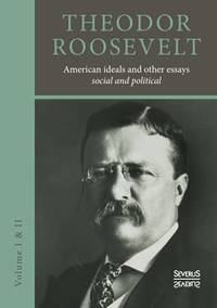 American ideals and other essays. Social and political: Volume I and II