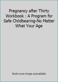 Pregnancy after Thirty Workbook : A Program for Safe Childbearing-No Matter What Your Age