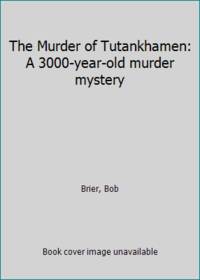 The Murder of Tutankhamen: A 3000-year-old murder mystery