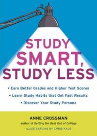 Study Smart, Study Less : Earn Better Grades and Higher Test Scores, Learn Study Habits That Get...