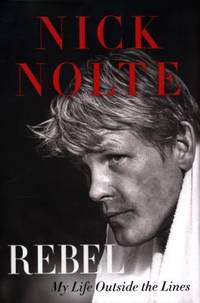 Rebel : My Life Outside the Lines by Nick Nolte - 2018