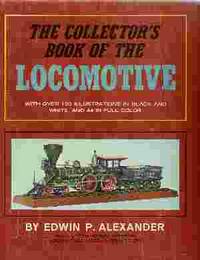 THE COLLECTOR&#039;S BOOK OF THE LOCOMOTIVE by Alexander, Edwin P - 1966