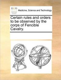 Certain rules and orders to be observed by the corps of Fencible Cavalry.