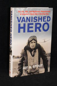 Vanished Hero; The Life, War, and Mysterious Disappearance of America's World War II Strafing...