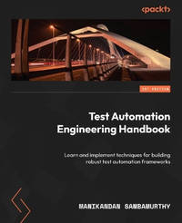 Test Automation Engineering Handbook: Learn and implement techniques for building robust test...