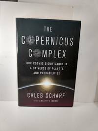 The Copernicus Complex : a Quest for Our Cosmic Significance