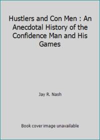 Hustlers and Con Men: An Anecdotal History of the Confidence Man and His Games
