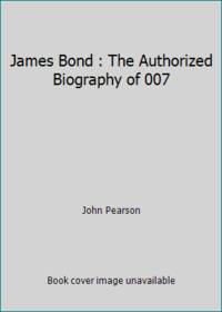 James Bond : The Authorized Biography of 007 by John Pearson - 1986