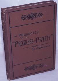 The Fallacies in "Progress and Poverty;" in Henry Dunning Macleod's economics, and in "Social problems"; with the ethics of protection and free trade, and the industrial problem considered a-priori