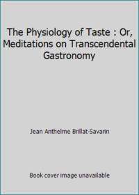 M.F.K. Fisher's Translation of the Physiology of Taste, Or, Meditations on Transcendental Gastro