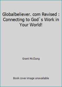 Globalbeliever. com Revised : Connecting to God`s Work in Your World!