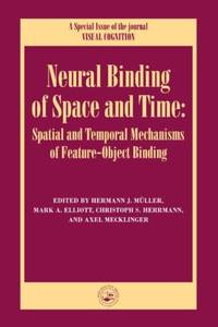 Neural Binding of Space and Time: Spatial and Temporal Mechanisms of Feature-object Binding: A Special Issue of Visual Cognition