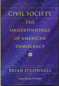 Civil Society: The Underpinnings of American Democracy (SIGNED) by O'Connell, Brian; Foreword by John W. Gardner - 1999