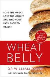 Wheat Belly: The effortless health and weight-loss solution - no exercise, no calorie counting, no denial by William Davis  MD - 2019-12-26