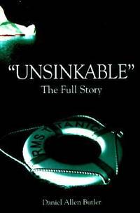 Unsinkable : The Full Story of RMS Titanic by Daniel Allen Butler - 1998