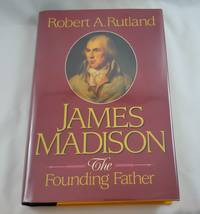 James Madison: The Founding Father by Rutland, Robert Allen - 1987-10-01