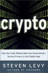 Crypto : How the Code Rebels Beat the Government-Saving Privacy in the Digital Age
