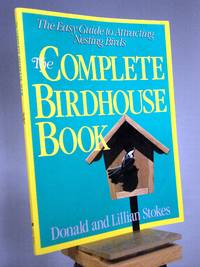 The Complete Birdhouse Book: The Easy Guide to Attracting Nesting Birds by Donald Stokes; Lillian Stokes - 1990