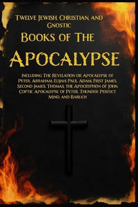 Twelve Books of the Apocalypse: Including The Apocalypse of Peter, Abraham, Elijah, Paul, Adam,...