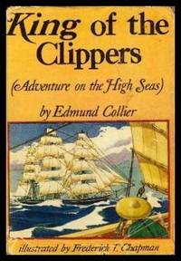 KING OF THE CLIPPERS - Adventure on the High Seas - A Novel by Collier, Edmund - 1955