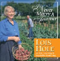 I'll Never Marry a Farmer Vol. 1 : Lois Hole on Life, Learning and Vegetable Gardening