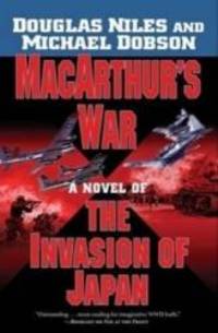 MacArthur&#039;s War: A Novel of the Invasion of Japan by Niles, Douglas - 2007-05-15