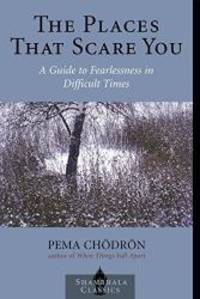 The Places that Scare You: A Guide to Fearlessness in Difficult Times (Shambhala Classics) by Pema Chodron - 2002-05-05